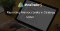 Reporting Memory Leaks in Strategy Tester