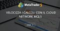 Velocizza i Calcoli con il Cloud Network MQL5 Velocizza i Calcoli con il Cloud Network MQL5