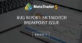 Bug Report: MetaEditor Breakpoint Issue