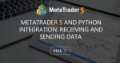 MetaTrader 5 and Python integration: receiving and sending data MetaTrader 5 and Python integration: receiving and sending data