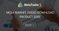 MQL4 Market: failed download product [500] - I need to solve download error 500 issue at MQ5. Com