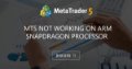 MT5 not working on ARM snapdragon processor MT5 not working on ARM snapdragon processor
