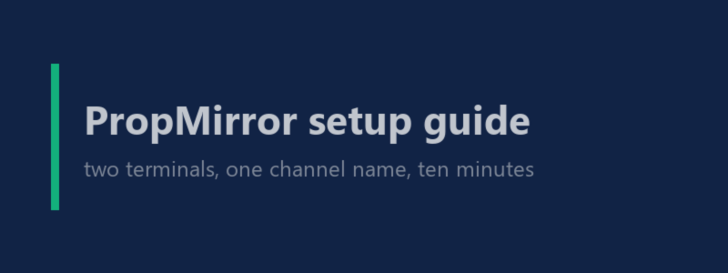 PropMirror setup guide: two terminals, one channel name, ten minutes