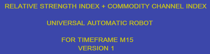 RSI and CCI Automatic Robot for M15 Version 1 (MT4 Expert Advisor based on indicators: Relative Strength Index & Commodity Channel Index)