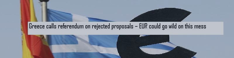 Greece calls referendum on rejected proposals – EUR could go wild on this mess