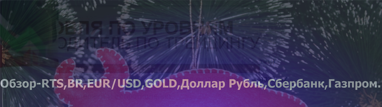 Обзор-26.12.17 RTS,BR,EUR/USD,GOLD,Доллар Рубль,Сбербанк,Газпром.