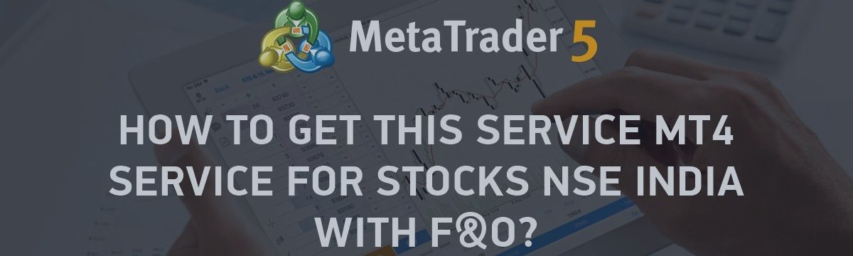 Meta Trader 4 & Meta Trader 5 For NSE Fno, Mcx And Other Instruments on Indian Stock Market