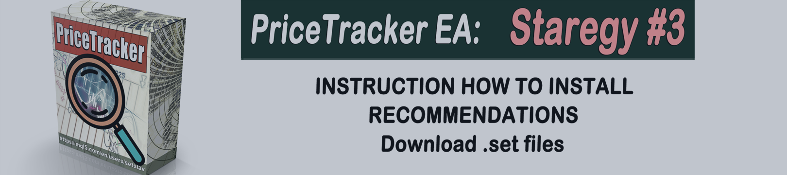 PriceTracker EA Strategy #3: INSTRUCTION HOW TO INSTALL RECOMMENDATIONS Download .set files