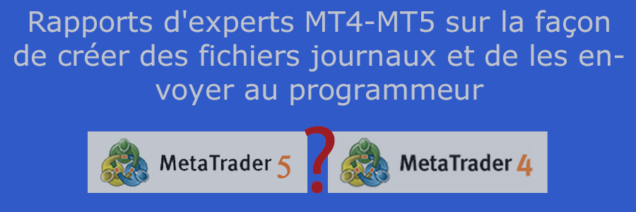 Rapports d'experts MT4-MT5 sur la façon de créer des fichiers journaux et de les envoyer au programmeur
