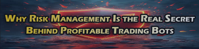 Why Risk Management Is the Real Secret Behind Profitable Trading Bots Why Risk Management Is the Real Secret Behind Profitable Trading Bots