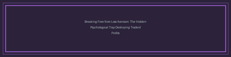 🎓 Breaking Free from Loss Aversion: The Hidden Psychological Trap Destroying Traders' Profits